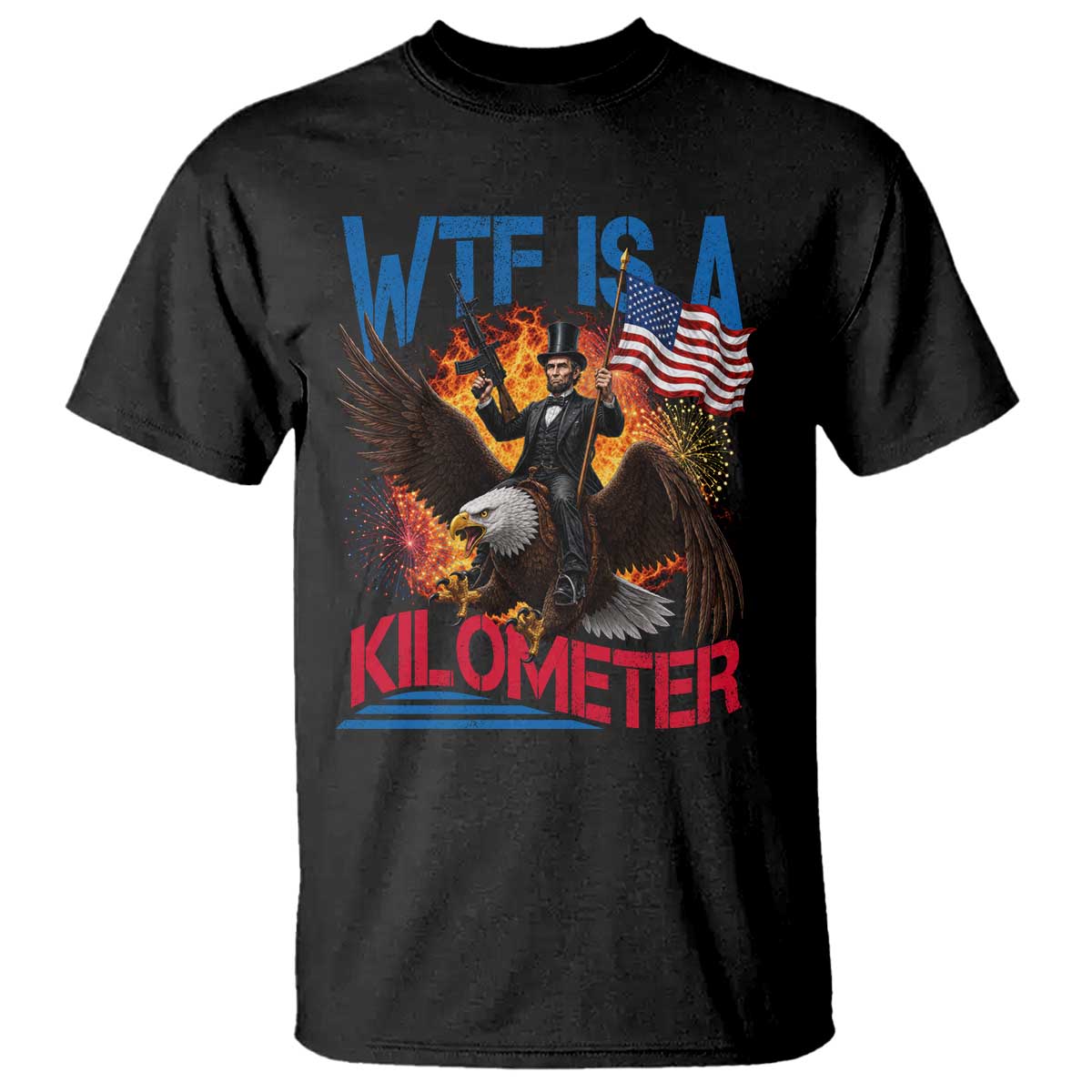 WTF Is A Kilometer Abraham Lincoln T Shirt Funny USA Patriotic 4th of July TS11 Black Print Your Wear