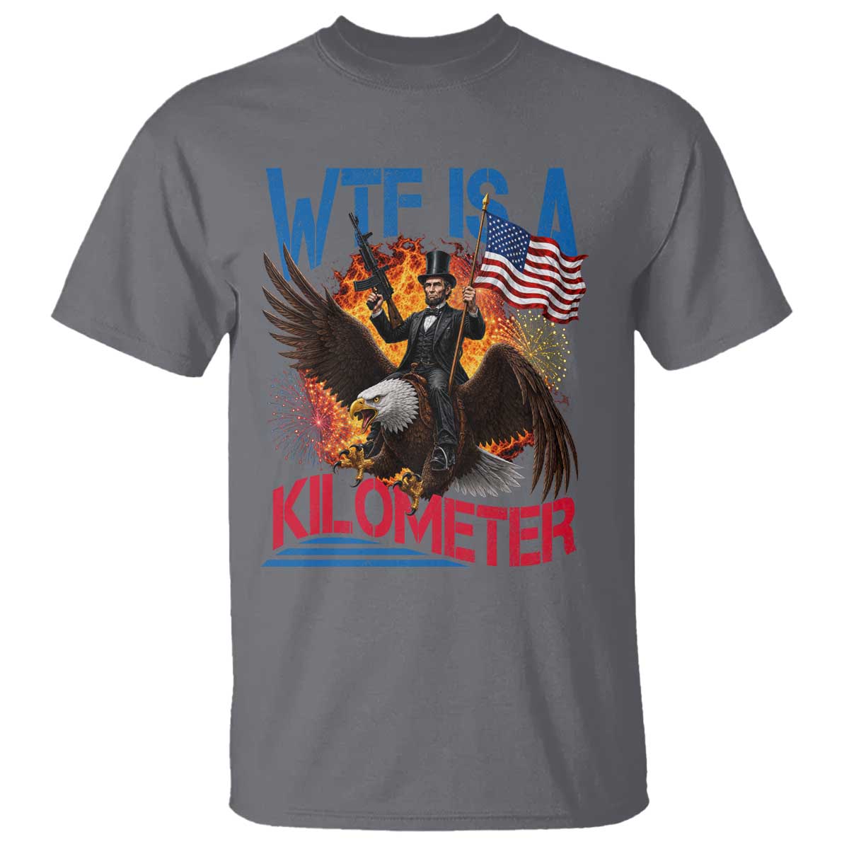 WTF Is A Kilometer Abraham Lincoln T Shirt Funny USA Patriotic 4th of July