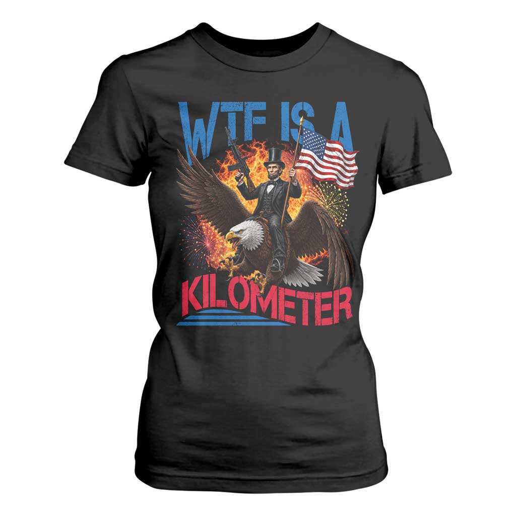 WTF Is A Kilometer Abraham Lincoln T Shirt For Women Funny USA Patriotic 4th of July