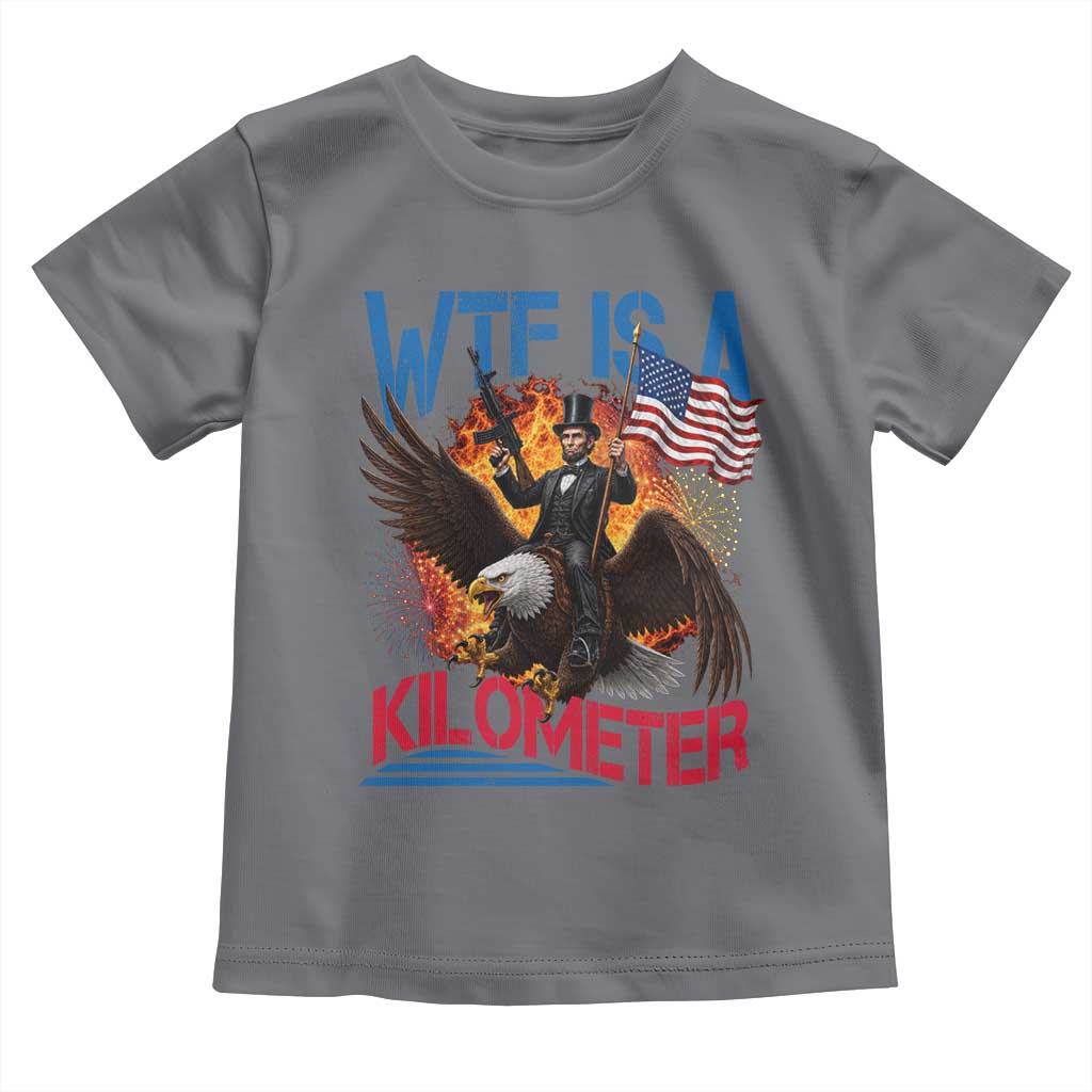 WTF Is A Kilometer Abraham Lincoln Toddler T Shirt Funny USA Patriotic 4th of July