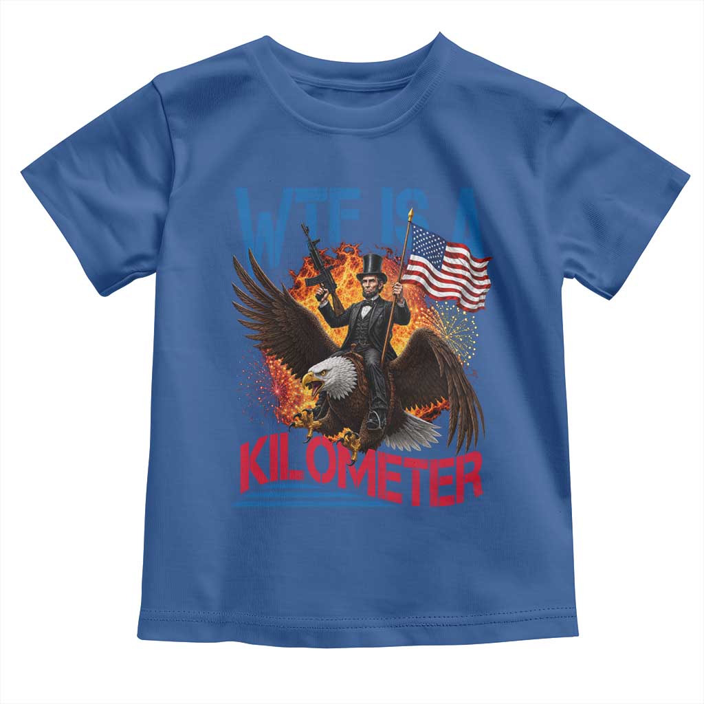 WTF Is A Kilometer Abraham Lincoln Toddler T Shirt Funny USA Patriotic 4th of July