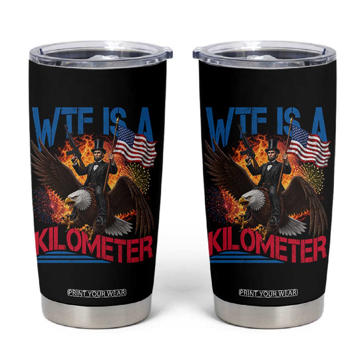 WTF Is A Kilometer Abraham Lincoln Tumbler Cup Funny USA Patriotic 4th of July TS11 Black Print Your Wear