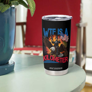 WTF Is A Kilometer Abraham Lincoln Tumbler Cup Funny USA Patriotic 4th of July