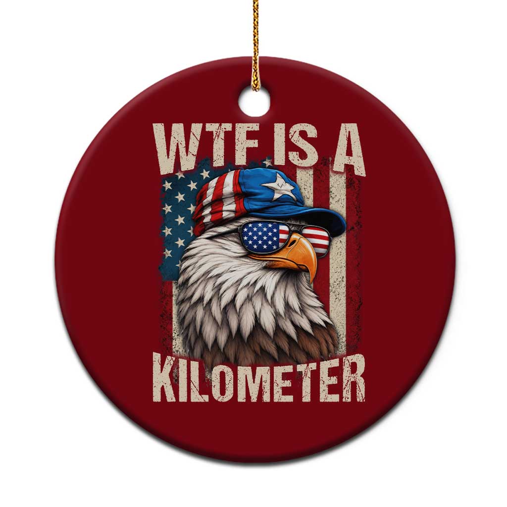 WTF Is A Kilometer Ceramic Ornament Bald Eagle 4th of July Funny USA Patriotic TS11 1pc Red Print Your Wear