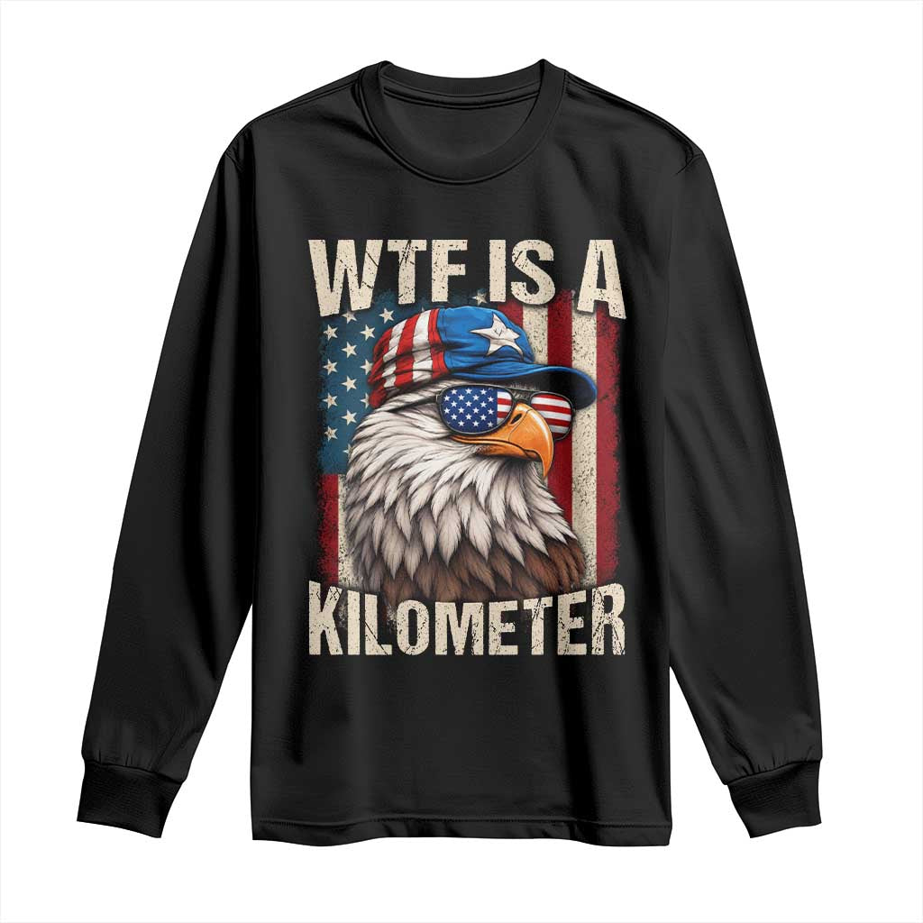 WTF Is A Kilometer Long Sleeve Shirt Bald Eagle 4th of July Funny USA Patriotic