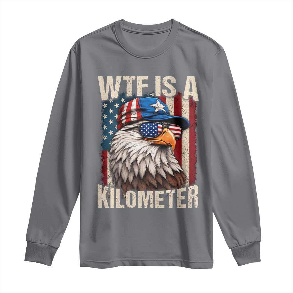 WTF Is A Kilometer Long Sleeve Shirt Bald Eagle 4th of July Funny USA Patriotic