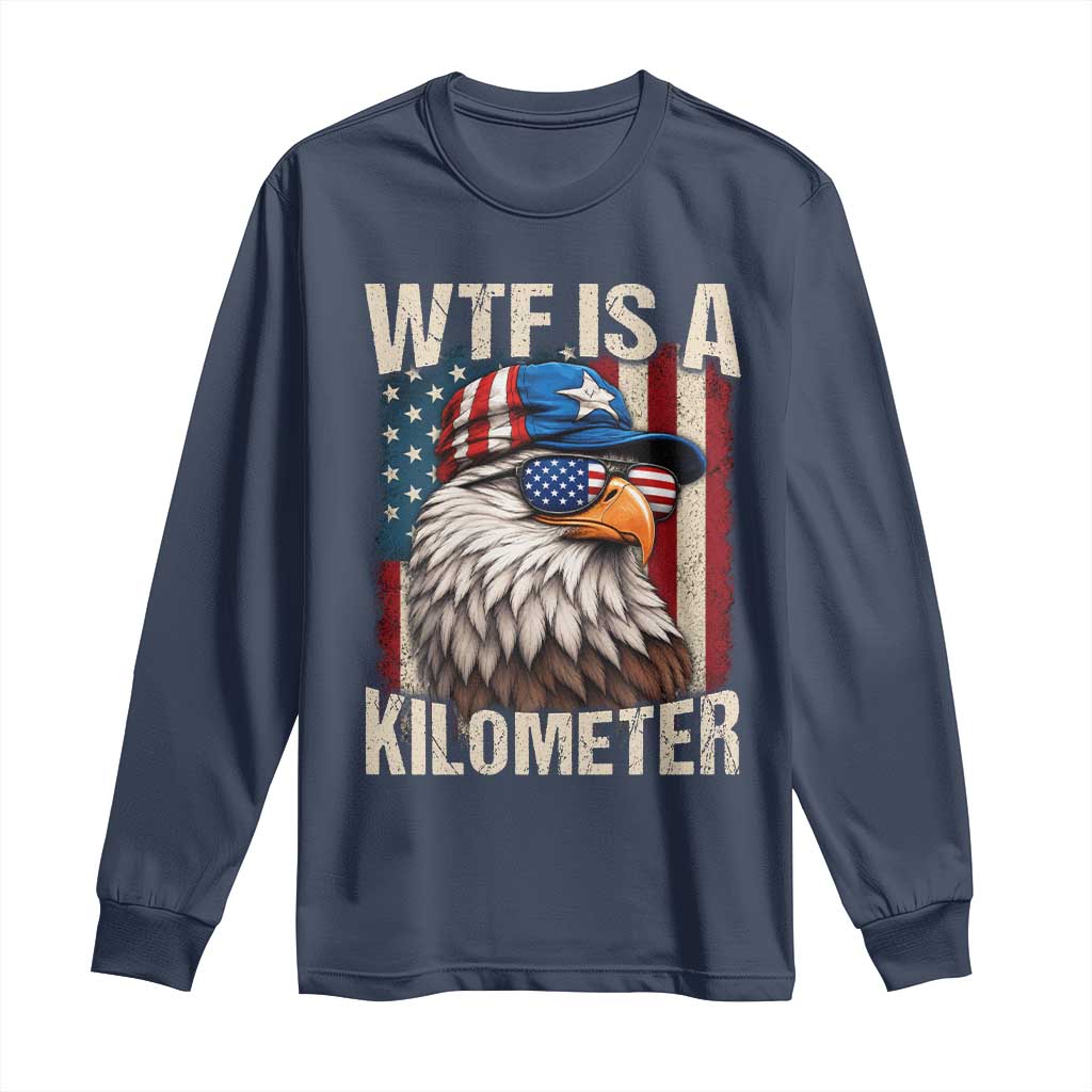 WTF Is A Kilometer Long Sleeve Shirt Bald Eagle 4th of July Funny USA Patriotic