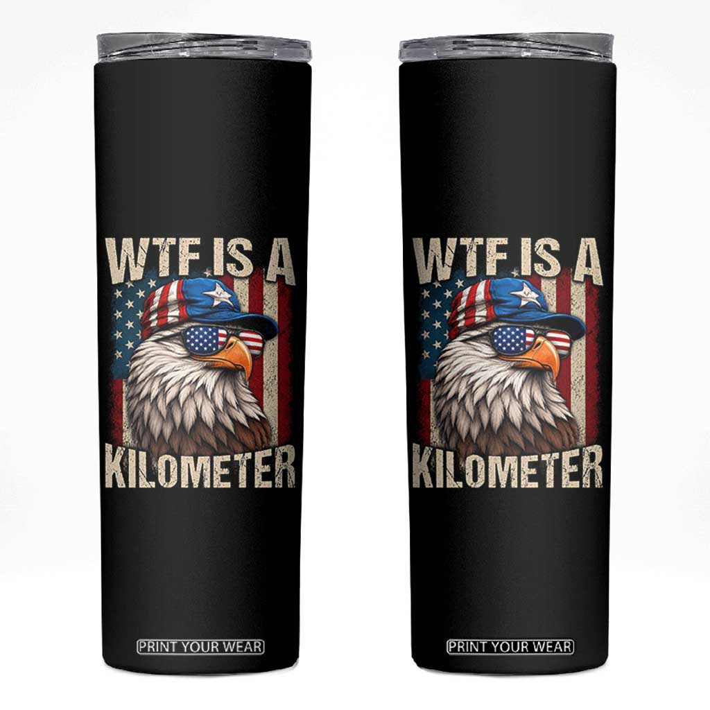 WTF Is A Kilometer Skinny Tumbler Bald Eagle 4th of July Funny USA Patriotic