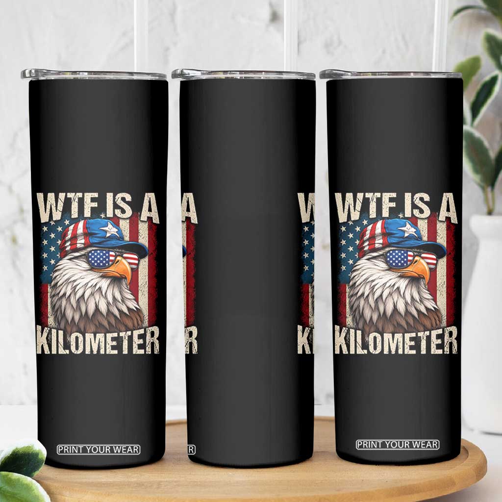 WTF Is A Kilometer Skinny Tumbler Bald Eagle 4th of July Funny USA Patriotic