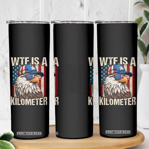 WTF Is A Kilometer Skinny Tumbler Bald Eagle 4th of July Funny USA Patriotic
