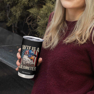 WTF Is A Kilometer Tumbler Cup Bald Eagle 4th of July Funny USA Patriotic