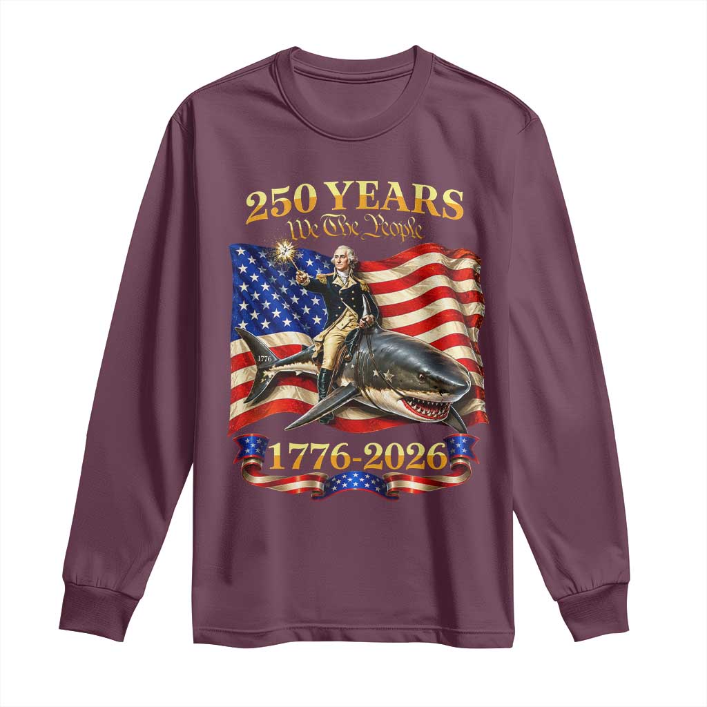 250 Years George Washington Riding Shark Long Sleeve Shirt Funny July 4th American Flag 1776 2026 TS11 Maroon Print Your Wear