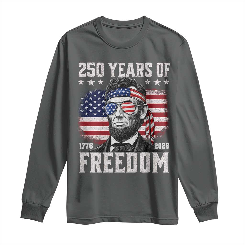 Abraham Lincoln 250 Years Of Freedom Long Sleeve Shirt 1776 2026 4th of July
