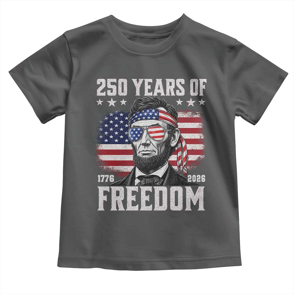 Abraham Lincoln 250 Years Of Freedom Toddler T Shirt 1776 2026 4th of July