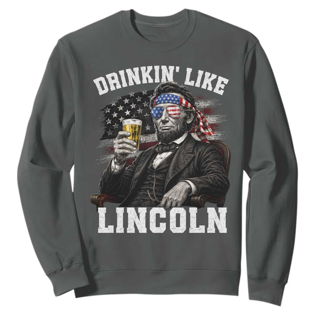 Drinkin Like Lincoln Sweatshirt Abraham Lincoln 4th of July Beer Lover