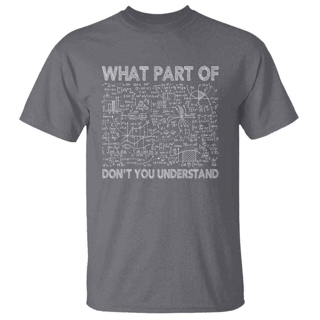 Funny Math Teacher T Shirt What Part Of Don't You Understand TS11 Charcoal Print Your Wear