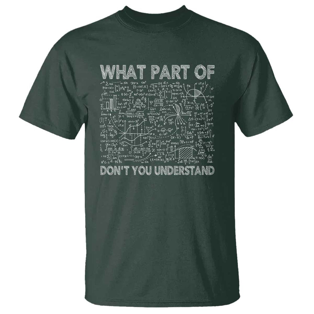Funny Math Teacher T Shirt What Part Of Don't You Understand TS11 Dark Forest Green Print Your Wear