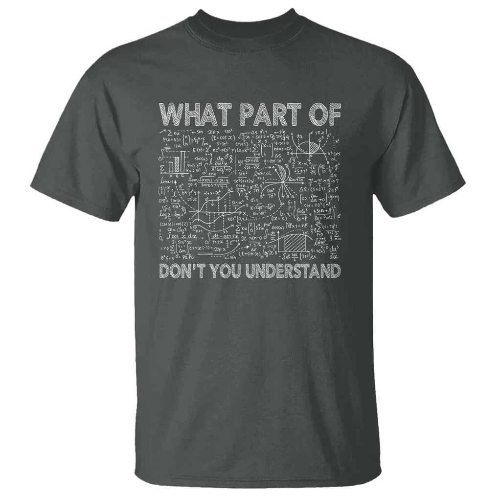 Funny Math Teacher T Shirt What Part Of Don't You Understand TS11 Dark Heather Print Your Wear
