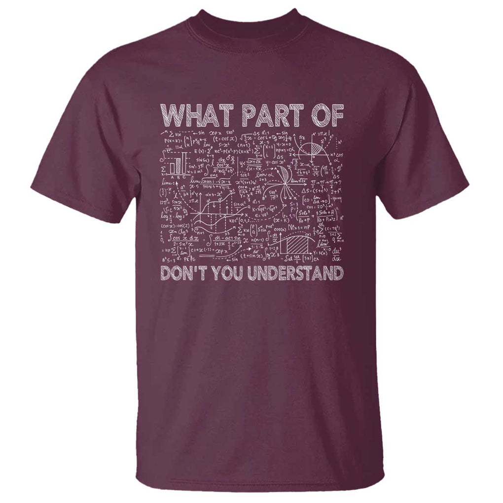 Funny Math Teacher T Shirt What Part Of Don't You Understand TS11 Maroon Print Your Wear