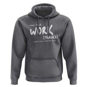 Funny Math Teacher Hoodie Show Your Work Thanks Back To School TS11 Charcoal Print Your Wear