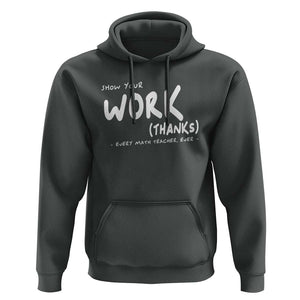 Funny Math Teacher Hoodie Show Your Work Thanks Back To School TS11 Dark Heather Print Your Wear