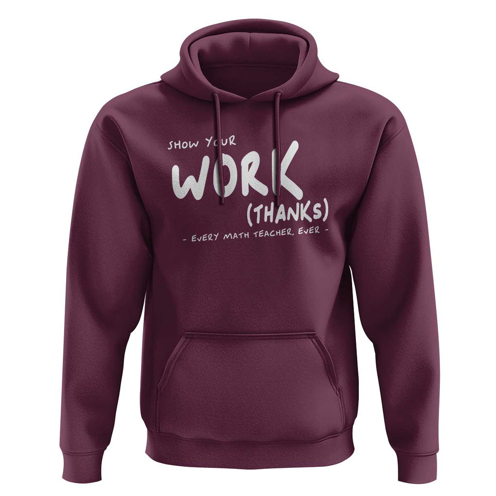 Funny Math Teacher Hoodie Show Your Work Thanks Back To School TS11 Maroon Print Your Wear
