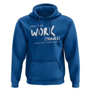 Funny Math Teacher Hoodie Show Your Work Thanks Back To School TS11 Royal Blue Print Your Wear