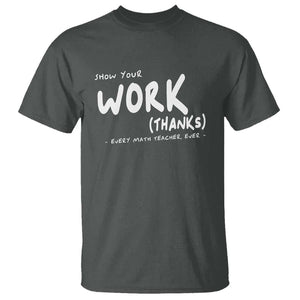 Funny Math Teacher T Shirt Show Your Work Thanks Back To School TS11 Dark Heather Print Your Wear