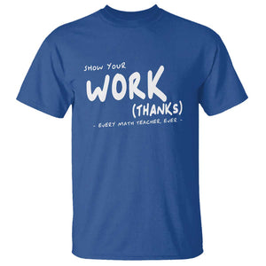 Funny Math Teacher T Shirt Show Your Work Thanks Back To School TS11 Royal Blue Print Your Wear