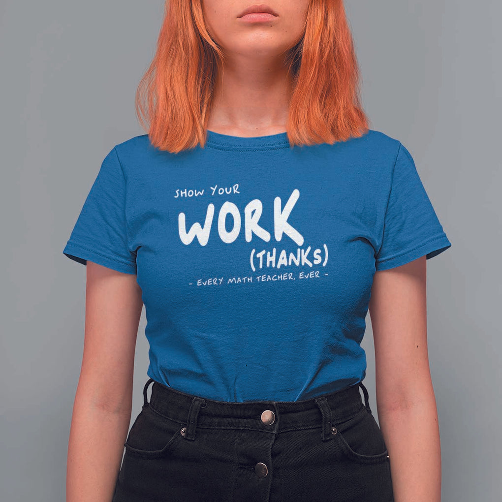 Funny Math Teacher T Shirt For Women Show Your Work Thanks Back To School TS11 Royal Blue Print Your Wear