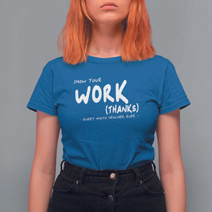 Funny Math Teacher T Shirt For Women Show Your Work Thanks Back To School TS11 Royal Blue Print Your Wear