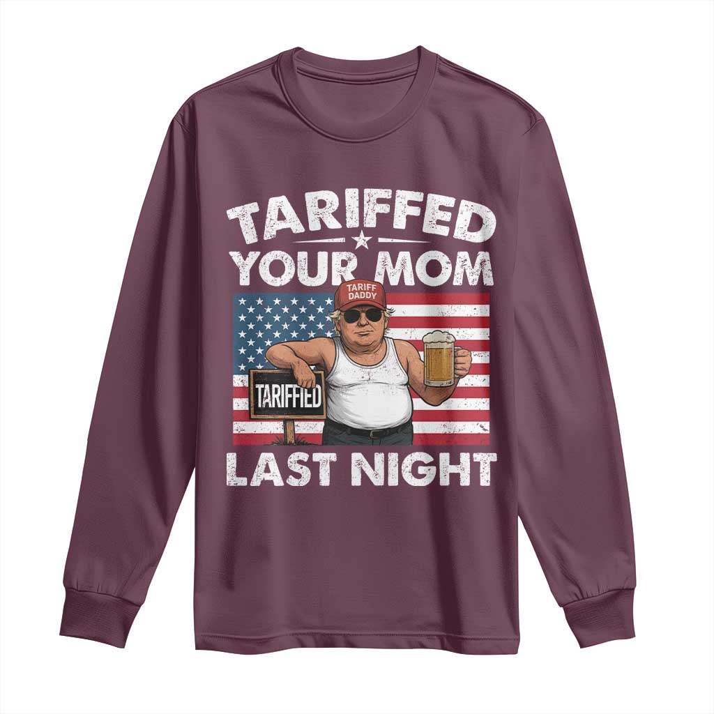 Funny Trump Beer Tariffed Your Mom Last Night Long Sleeve Shirt American Flag TS11 Maroon Print Your Wear