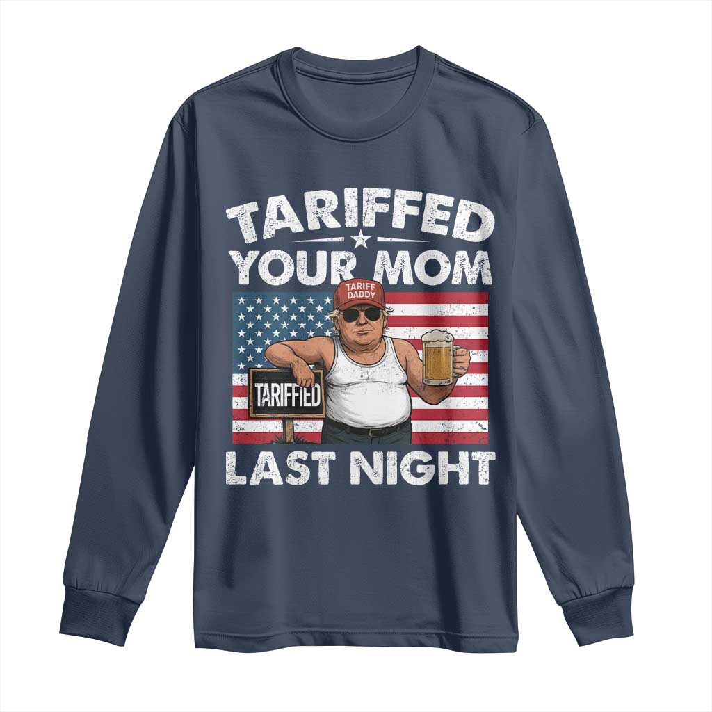 Funny Trump Beer Tariffed Your Mom Last Night Long Sleeve Shirt American Flag TS11 Navy Print Your Wear