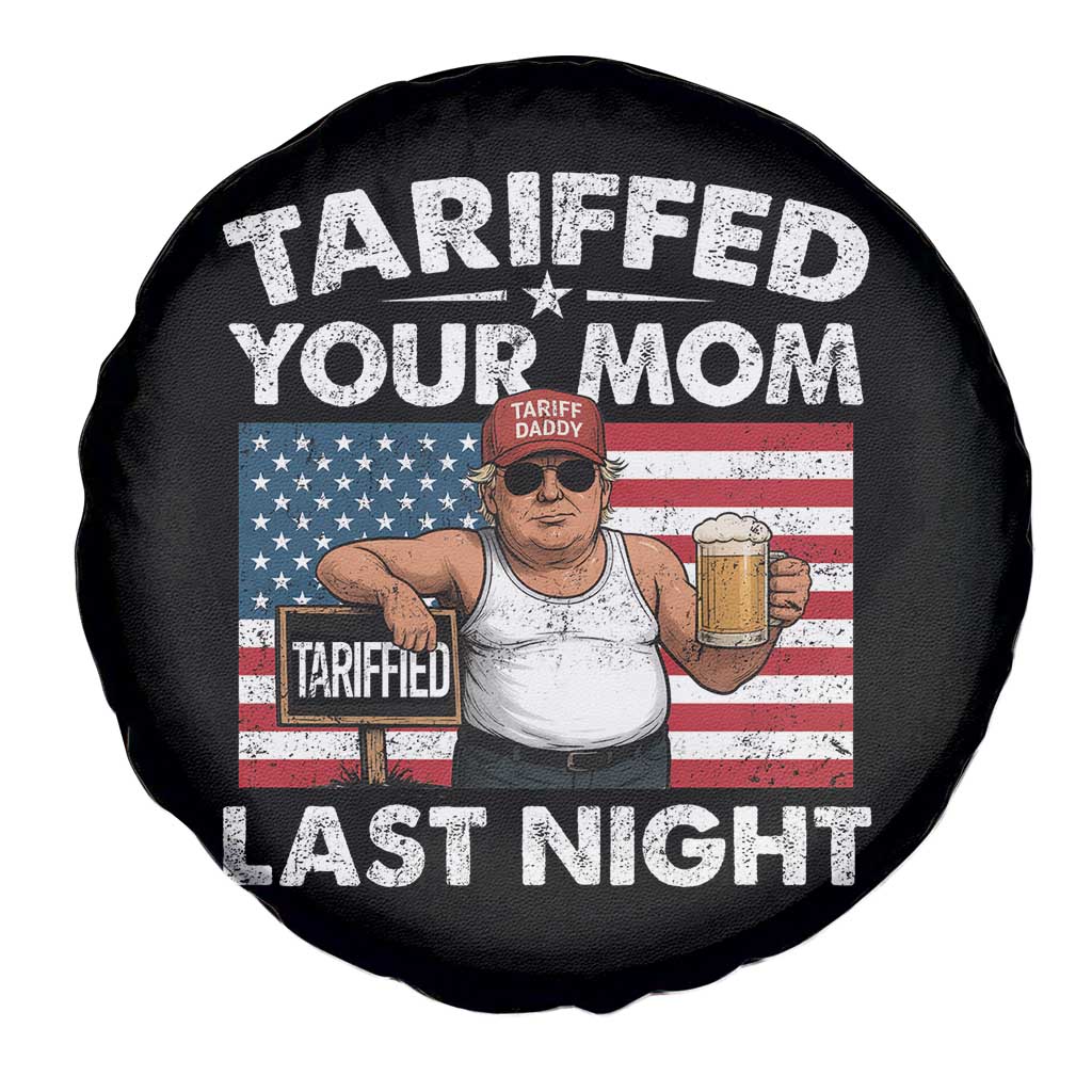 Funny Trump Beer Tariffed Your Mom Last Night Spare Tire Cover American Flag TS11 Print Your Wear