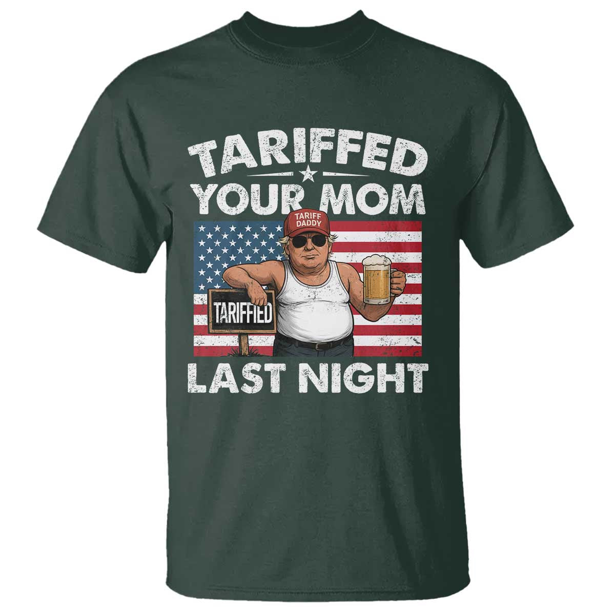 Funny Trump Beer Tariffed Your Mom Last Night T Shirt American Flag TS11 Dark Forest Green Print Your Wear