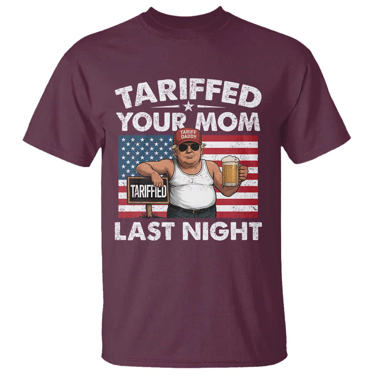 Funny Trump Beer Tariffed Your Mom Last Night T Shirt American Flag TS11 Maroon Print Your Wear
