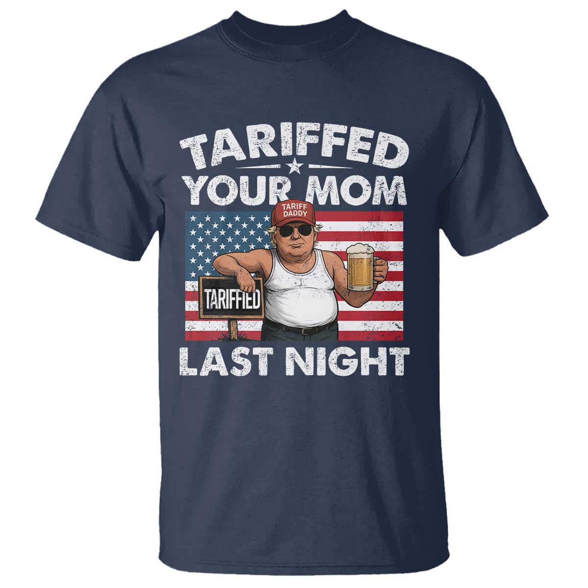 Funny Trump Beer Tariffed Your Mom Last Night T Shirt American Flag TS11 Navy Print Your Wear