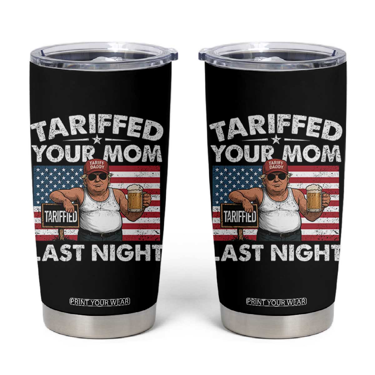 Funny Trump Beer Tariffed Your Mom Last Night Tumbler Cup American Flag TS11 Black Print Your Wear
