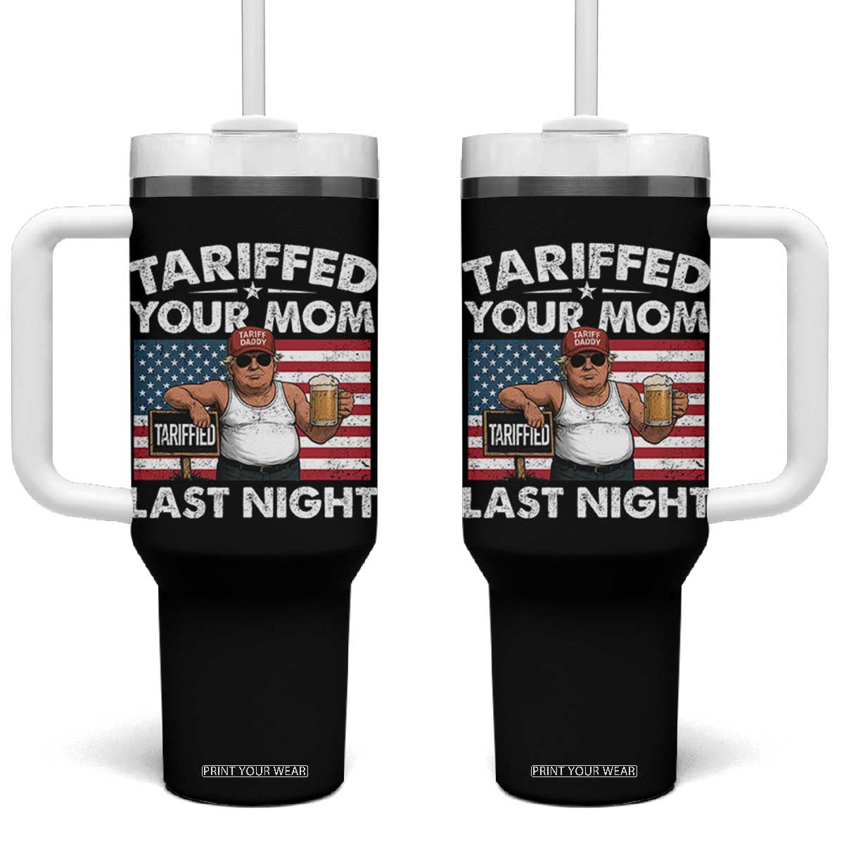 Funny Trump Beer Tariffed Your Mom Last Night Tumbler With Handle American Flag TS11 One Size: 40 oz Black Print Your Wear