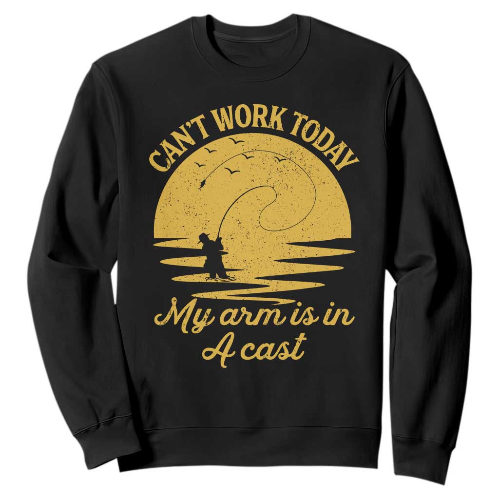 Funny Cant Work Today My Arm Is In A Cast Sweatshirt Fly Fishing Fathers Day TS11 Black Print Your Wear