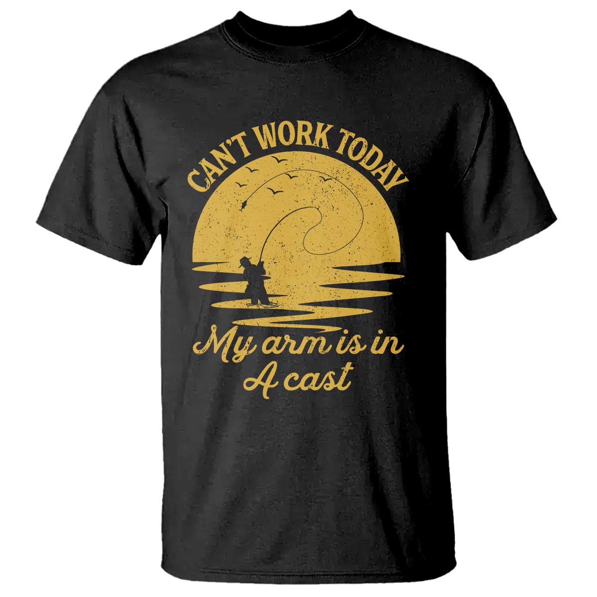 Funny Cant Work Today My Arm Is In A Cast T Shirt Fly Fishing Fathers Day TS11 Black Print Your Wear