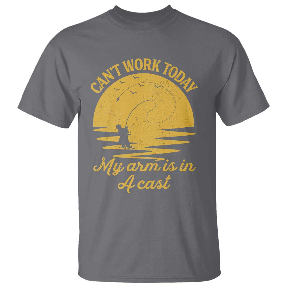 Funny Cant Work Today My Arm Is In A Cast T Shirt Fly Fishing Fathers Day TS11 Charcoal Print Your Wear