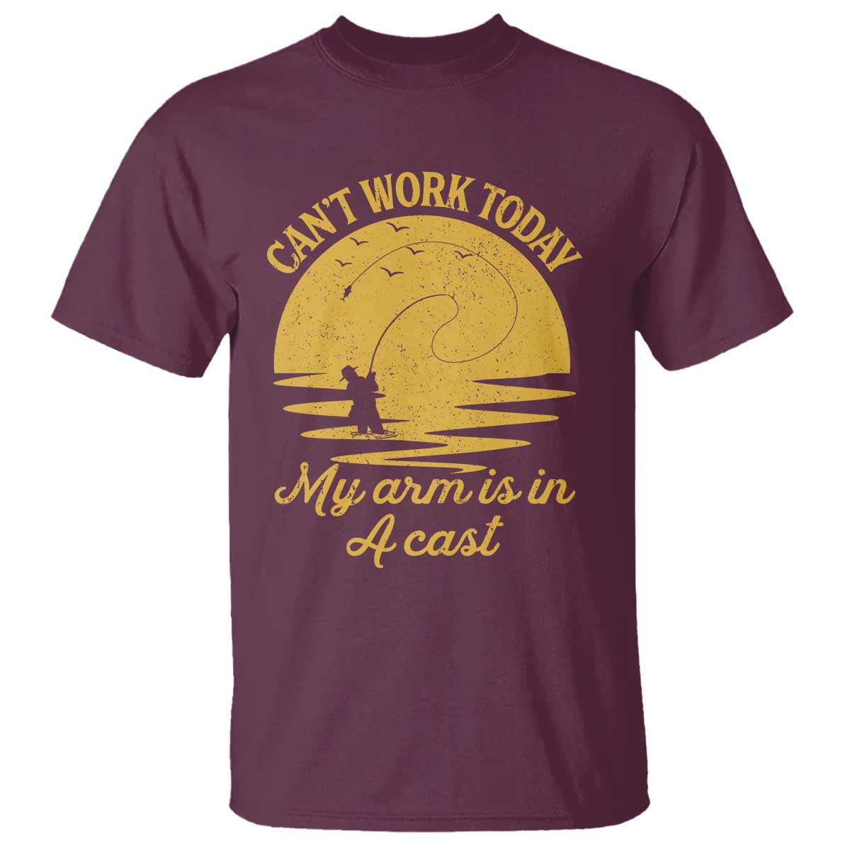 Funny Cant Work Today My Arm Is In A Cast T Shirt Fly Fishing Fathers Day TS11 Maroon Print Your Wear