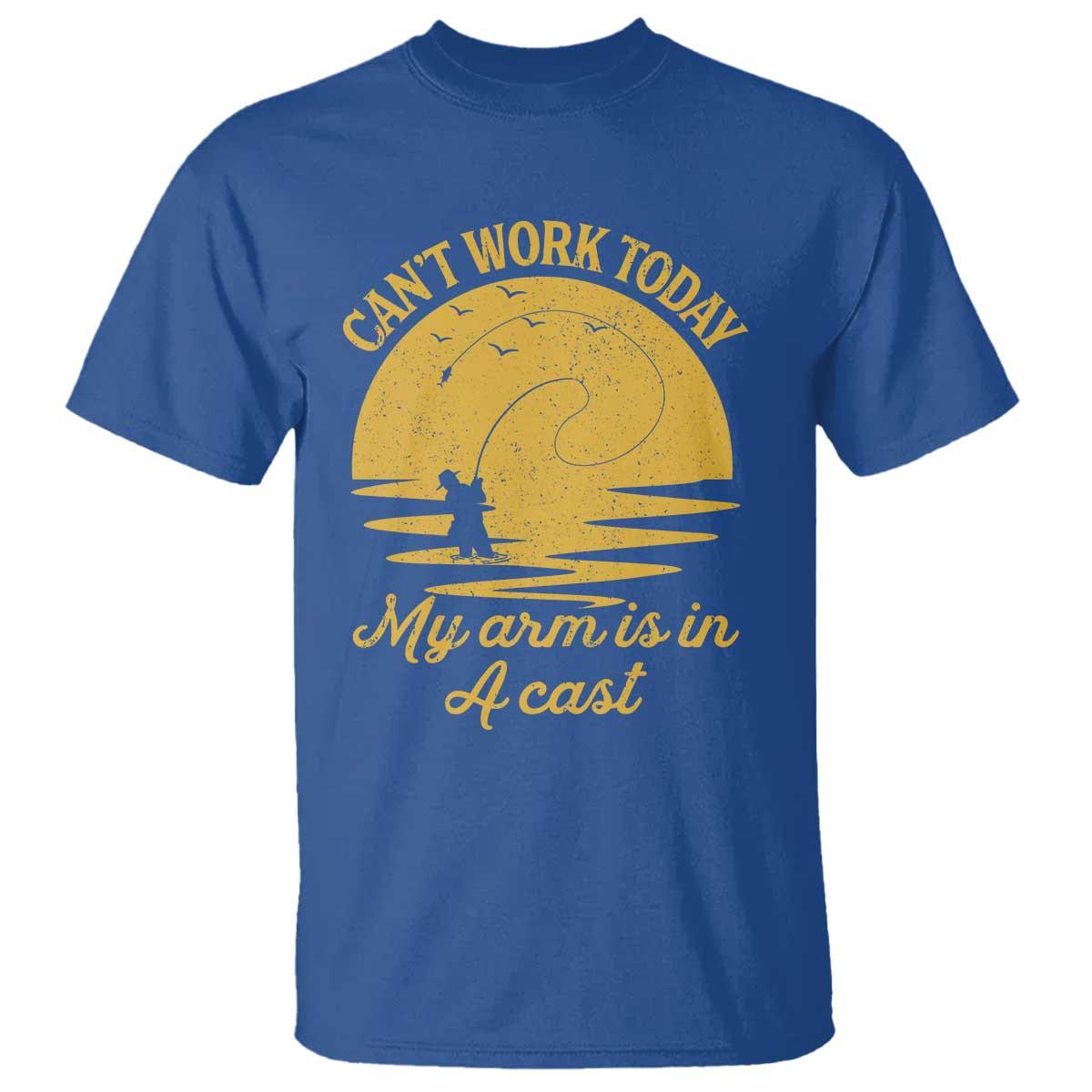 Funny Cant Work Today My Arm Is In A Cast T Shirt Fly Fishing Fathers Day TS11 Royal Blue Print Your Wear