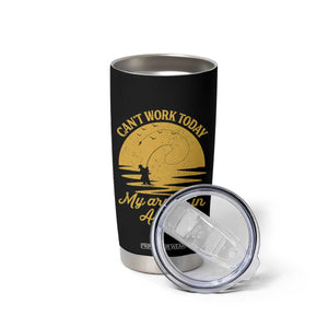 Funny Cant Work Today My Arm Is In A Cast Tumbler Cup Fly Fishing Fathers Day TS11 Print Your Wear