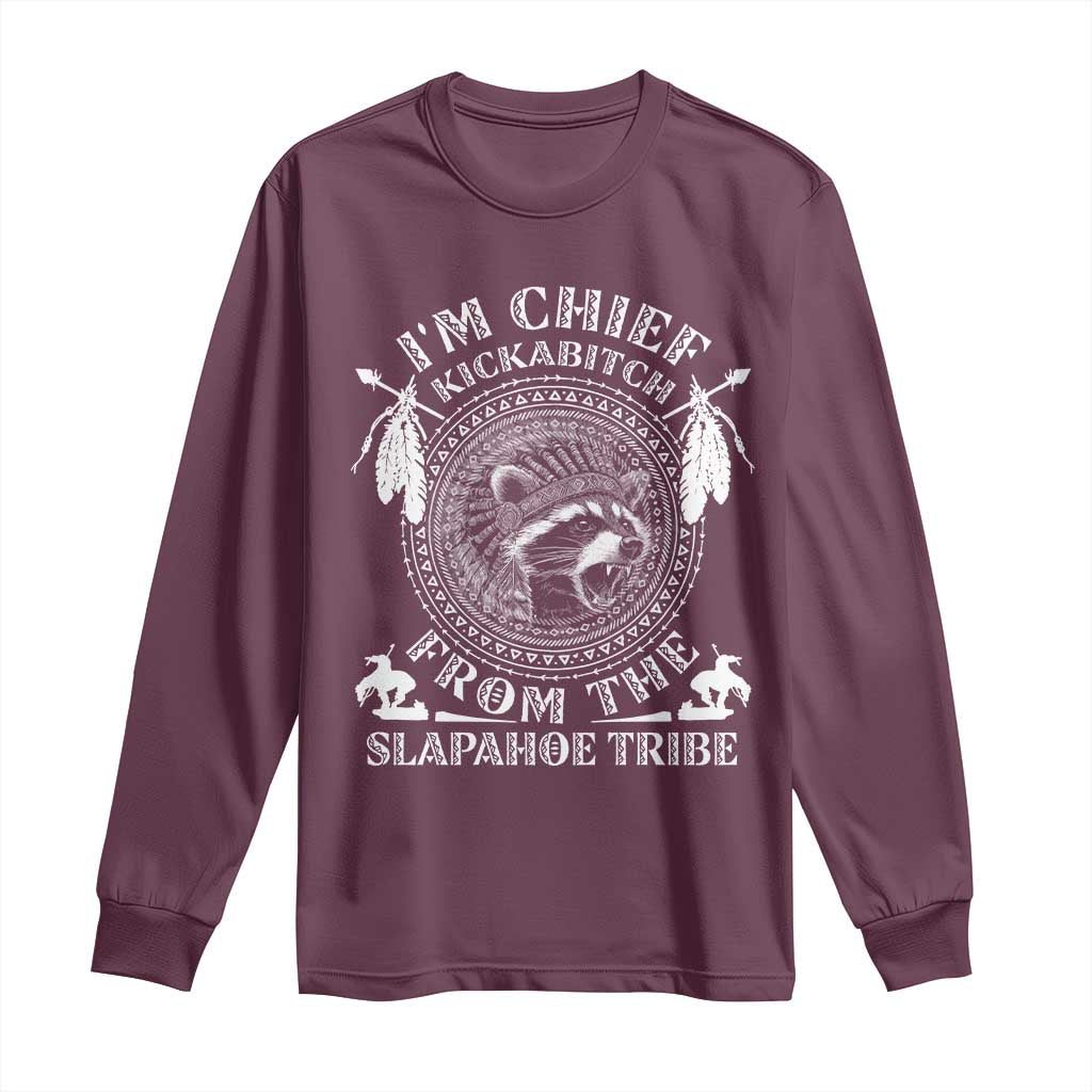 Funny I'm Chief Kickabitch From The Slapahoe Tribe Long Sleeve Shirt Native American Indigenous Racoon TS11 Maroon Print Your Wear