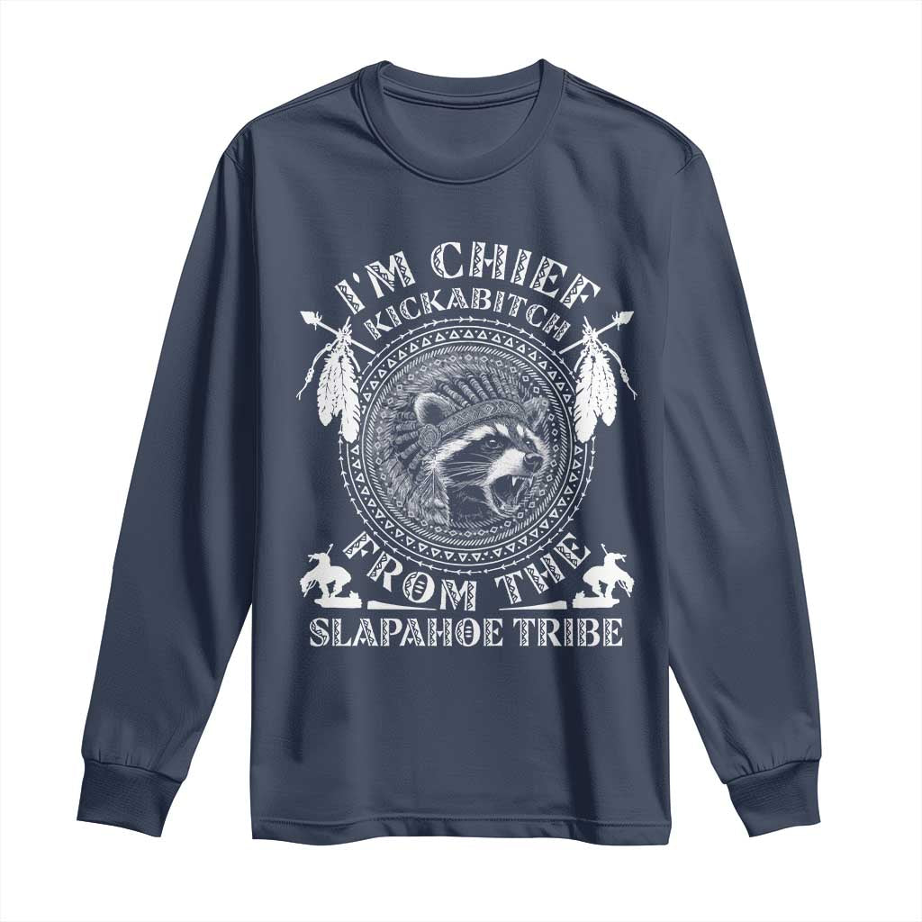 Funny I'm Chief Kickabitch From The Slapahoe Tribe Long Sleeve Shirt Native American Indigenous Racoon TS11 Navy Print Your Wear