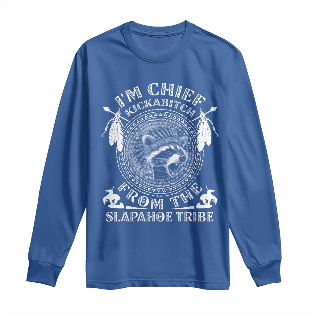 Funny I'm Chief Kickabitch From The Slapahoe Tribe Long Sleeve Shirt Native American Indigenous Racoon TS11 Royal Blue Print Your Wear