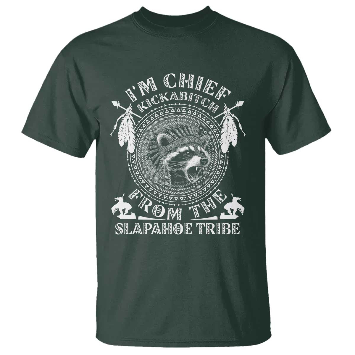 Funny I'm Chief Kickabitch From The Slapahoe Tribe T Shirt Native American Indigenous Racoon TS11 Dark Forest Green Print Your Wear