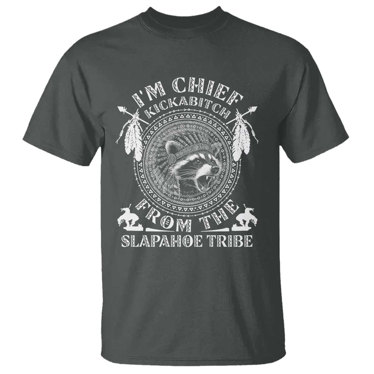 Funny I'm Chief Kickabitch From The Slapahoe Tribe T Shirt Native American Indigenous Racoon TS11 Dark Heather Print Your Wear